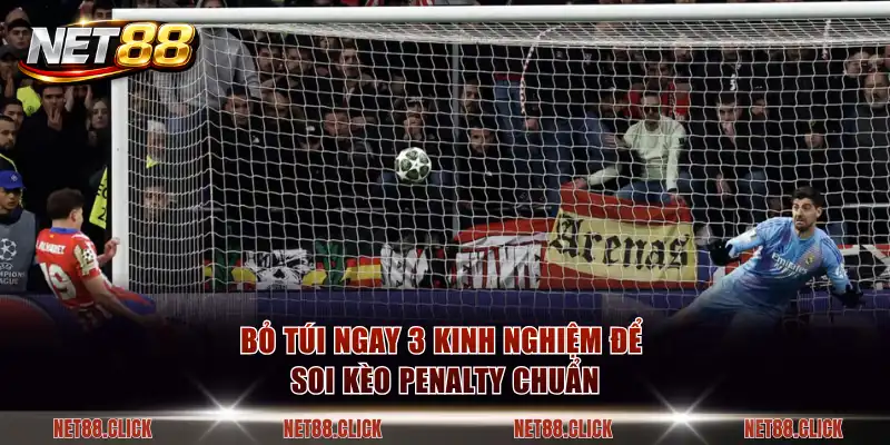 Bỏ túi ngay 3 kinh nghiệm để soi kèo penalty chuẩn