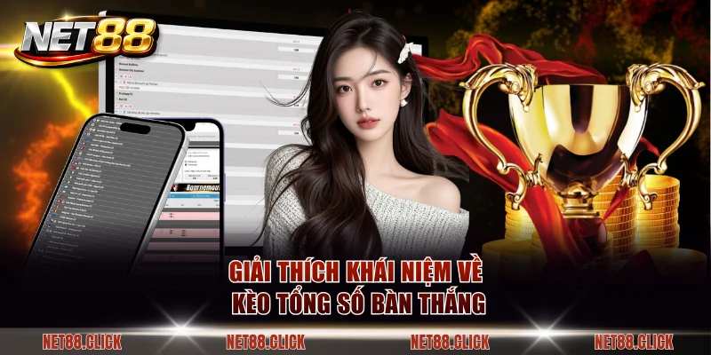 Giải thích khái niệm về kèo tổng số bàn thắng