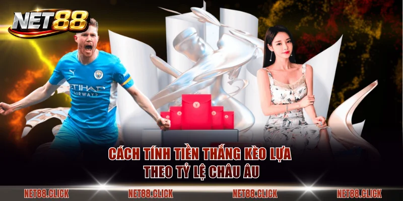 Hướng dẫn tính tiền cược lựa Châu Âu chuẩn