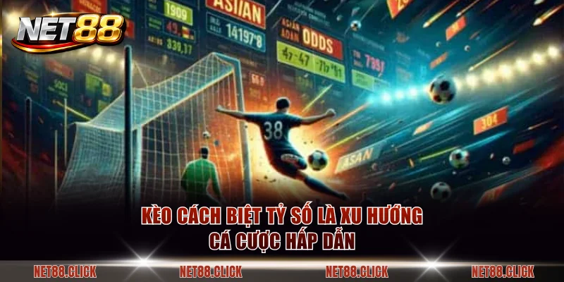 Kèo cách biệt tỷ số là xu hướng cá cược hấp dẫn