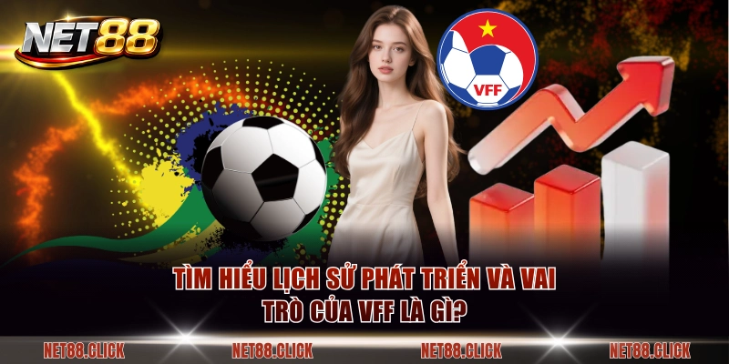 Tìm hiểu lịch sử phát triển và vai trò của VFF là gì?